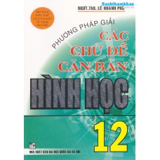 Phương pháp giải các chủ đề căn bản Hình học 12 (Tái bản 3)